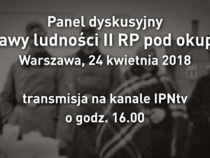[Relacja online] Debata IPN "Postawy ludności II RP pod okupacją". Początek o godzinie 16.00